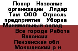 Повар › Название организации ­ Лидер Тим, ООО › Отрасль предприятия ­ Уборка › Минимальный оклад ­ 31 500 - Все города Работа » Вакансии   . Пензенская обл.,Мокшанский р-н